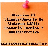 Atencion Al Cliente/Soporte De Sistemas &8211; Asesoria Tecnica Y Administrativa