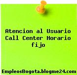 Atencion al Usuario Call Center Horario fijo