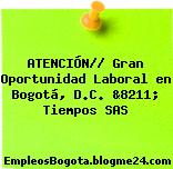 ATENCIÓN// Gran Oportunidad Laboral en Bogotá, D.C. &8211; Tiempos SAS