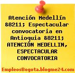 Atención Medellín &8211; Espectacular convocatoria en Antioquia &8211; ATENCIÓN MEDELLIN, ESPECTACULAR CONVOCATORIA