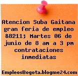 Atencion Suba Gaitana gran feria de empleo &8211; Martes 06 de junio de 8 am a 3 pm contrataciones inmediatas