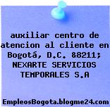 auxiliar centro de atencion al cliente en Bogotá, D.C. &8211; NEXARTE SERVICIOS TEMPORALES S.A