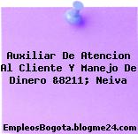 Auxiliar De Atencion Al Cliente Y Manejo De Dinero &8211; Neiva