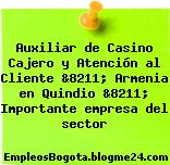 Auxiliar de Casino Cajero y Atención al Cliente &8211; Armenia en Quindio &8211; Importante empresa del sector