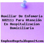 Auxiliar De Enfemeria &8211; Para Atención En Hospitalizacion Domiciliaria