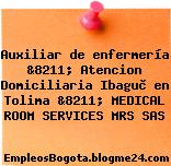 Auxiliar de enfermería &8211; Atencion Domiciliaria Ibaguè en Tolima &8211; MEDICAL ROOM SERVICES MRS SAS
