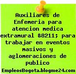 Auxiliares de Enfemeria para atencion medica extramural &8211; para trabajar en eventos masivos y aglomeraciones de publico