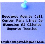 Buscamos Agente Call Center Para Linea De Atencion Al Cliente Soporte Tecnico