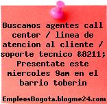 Buscamos agentes call center / linea de atencion al cliente / soporte tecnico &8211; Presentate este miercoles 9am en el barrio toberin