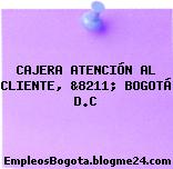 CAJERA ATENCIÓN AL CLIENTE, &8211; BOGOTÁ D.C