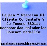 Cajera Y Atencion Al Cliente Cc Santafé Y Cc Tesoro &8211; Reconocidas Heladerias Gourmet Medellín