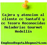 Cajera y atencion al cliente cc Santafé y cc Tesoro Reconocidas Heladerias Gourmet Medellín