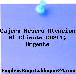 Cajero Mesero Atencion Al Cliente &8211; Urgente