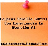 Cajeros Semilla &8211; Con Experiencia En Atención Al