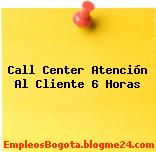 Call Center Atención Al Cliente 6 Horas