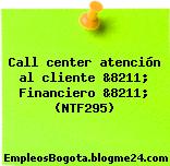 Call center atención al cliente &8211; Financiero &8211; (NTF295)
