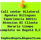 Call center Bilateral Agentes Bilingues Experiencia &8211; Atencion Al Cliente Horario tiempo completo en Bogotá D.C