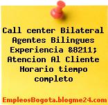 Call center Bilateral Agentes Bilingues Experiencia &8211; Atencion Al Cliente Horario tiempo completo