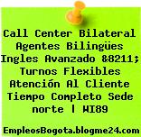 Call Center Bilateral Agentes Bilingües Ingles Avanzado &8211; Turnos Flexibles Atención Al Cliente Tiempo Completo Sede norte | WI89