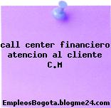 call center financiero atencion al cliente C.M