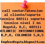 call center/atencion al cliente/soporte tecnico &8211; soporte tecnico nivel I en Bogotá, D.C. &8211; ATLANTIC INTERNATIONAL B.P.O. COLOMBIA S.A.S