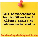 Call Center/Soporte Tecnico/Atencion Al Cliente &8211; No Cobranzas/No Ventas