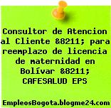 Consultor de Atencion al Cliente &8211; para reemplazo de licencia de maternidad en Bolívar &8211; CAFESALUD EPS