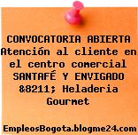 CONVOCATORIA ABIERTA Atención al cliente en el centro comercial SANTAFÉ Y ENVIGADO &8211; Heladeria Gourmet