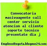 Convocatoria masivaagente call center servicio atencion al cliente soporte tecnico presentate dia j