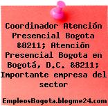 Coordinador Atención Presencial Bogota &8211; Atención Presencial Bogota en Bogotá, D.C. &8211; Importante empresa del sector