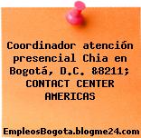 Coordinador atención presencial Chia en Bogotá, D.C. &8211; CONTACT CENTER AMERICAS