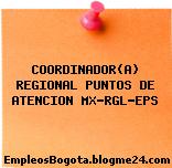 COORDINADOR(A) REGIONAL PUNTOS DE ATENCION MX-RGL-EPS