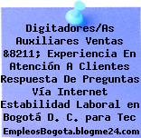 Digitadores/As Auxiliares Ventas &8211; Experiencia En Atención A Clientes Respuesta De Preguntas Vía Internet Estabilidad Laboral en Bogotá D. C. para Tec