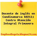Docente de inglés en Cundinamarca &8211; Centro Atenciòn Integral Primavera