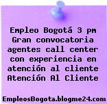 Empleo Bogotá 3 pm Gran convocatoria agentes call center con experiencia en atención al cliente Atención Al Cliente