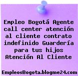 Empleo Bogotá Agente call center atención al cliente contrato indefinido Guardería para tus hijos Atención Al Cliente