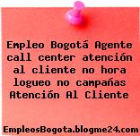 Empleo Bogotá Agente call center atención al cliente no hora logueo no campañas Atención Al Cliente