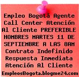 Empleo Bogotá Agente Call Center Atención Al Cliente PREFERIBLE HOMBRES MARTES 11 DE SEPTIEMBRE A LAS 8AM Contrato Indefinido Respuesta Inmediata Atención Al Cliente