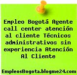 Empleo Bogotá Agente call center atención al cliente Técnicos administrativos sin experiencia Atención Al Cliente