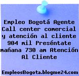 Empleo Bogotá Agente Call center comercial y atención al cliente 904 mil Preséntate mañana 730 am Atención Al Cliente
