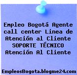 Empleo Bogotá Agente call center Linea de Atención al Cliente SOPORTE TÉCNICO Atención Al Cliente