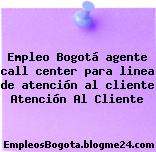 Empleo Bogotá agente call center para linea de atención al cliente Atención Al Cliente