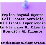 Empleo Bogotá Agente Call Center Servicio Al Cliente Experiencia En Atencion Al Cliente Atención Al Cliente