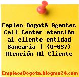 Empleo Bogotá Agentes Call Center atención al cliente entidad Bancaria | (O-637) Atención Al Cliente