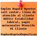 Empleo Bogotá Agentes call center, Línea de atención al cliente &8211; Estabilidad laboral, pagos quincenales Atención Al Cliente