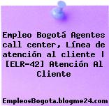Empleo Bogotá Agentes call center, Línea de atención al cliente | [ELR-42] Atención Al Cliente