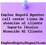 Empleo Bogotá Agentes call center Linea de atencion al cliente Soporte Técnico Atención Al Cliente