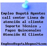 Empleo Bogotá Agentes call center Linea de atención al cliente Soporte Técnico , Pagos Quincenales Atención Al Cliente