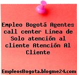 Empleo Bogotá Agentes call center Linea de Solo atención al cliente Atención Al Cliente