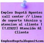 Empleo Bogotá Agentes call center // Linea de soporte técnico y atencion al cliente | [TJI922] Atención Al Cliente